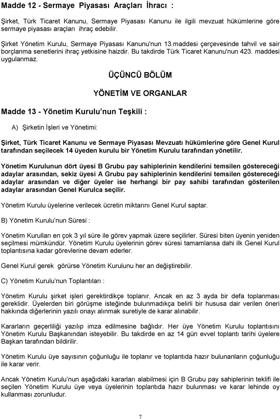 ÜÇÜNCÜ BÖLÜM YÖNETĠM VE ORGANLAR Madde 13 - Yönetim Kurulu nun TeĢkili : A) Şirketin İşleri ve Yönetimi: ġirket, Türk Ticaret Kanunu ve Sermaye Piyasası Mevzuatı hükümlerine göre Genel Kurul