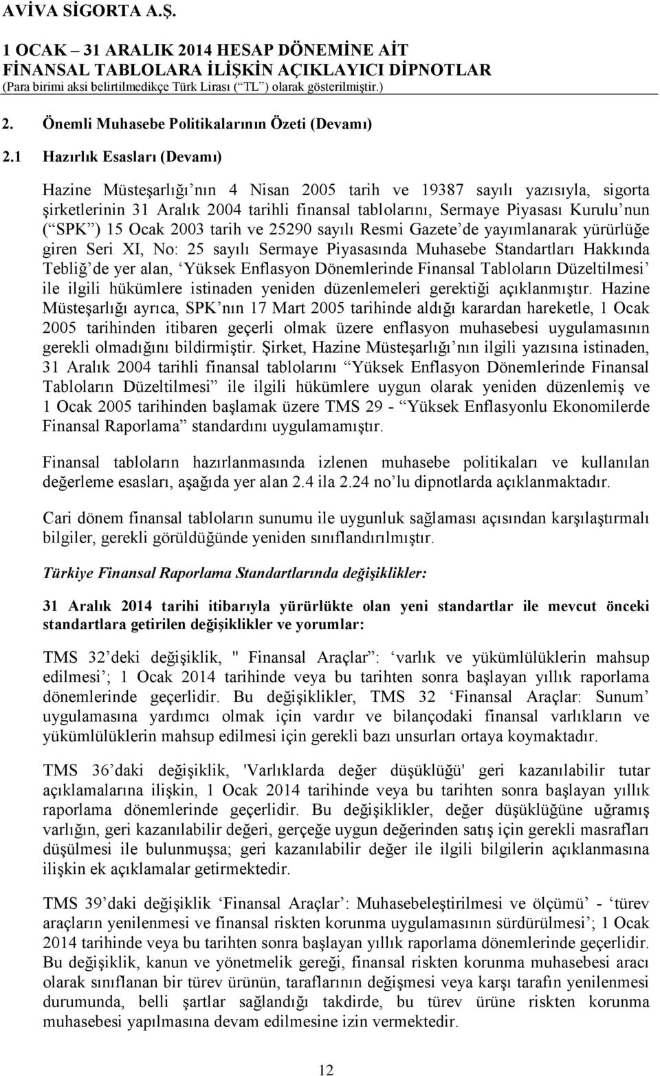 ) 15 Ocak 2003 tarih ve 25290 sayılı Resmi Gazete de yayımlanarak yürürlüğe giren Seri XI, No: 25 sayılı Sermaye Piyasasında Muhasebe Standartları Hakkında Tebliğ de yer alan, Yüksek Enflasyon