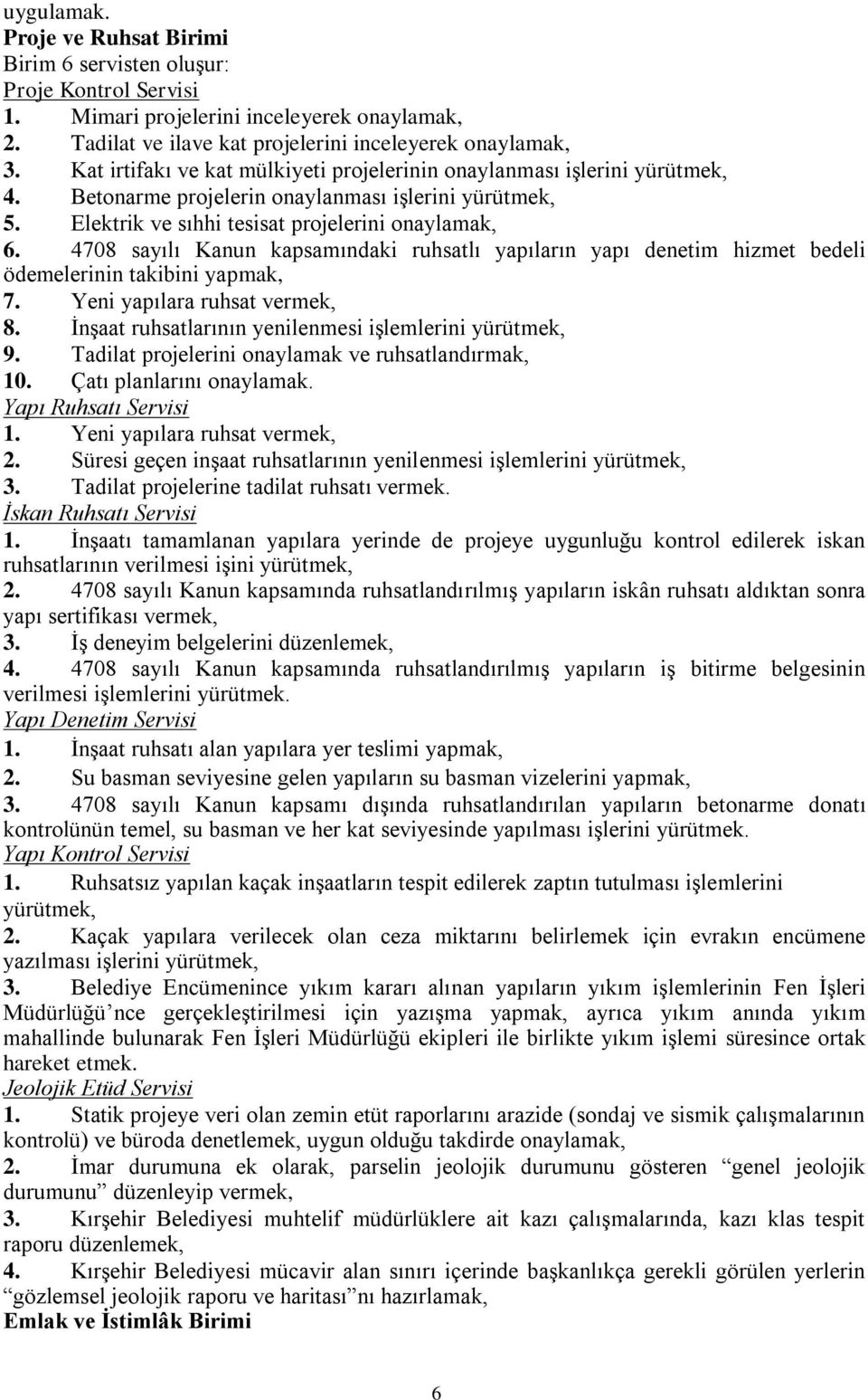 4708 sayılı Kanun kapsamındaki ruhsatlı yapıların yapı denetim hizmet bedeli ödemelerinin takibini yapmak, 7. Yeni yapılara ruhsat vermek, 8. İnşaat ruhsatlarının yenilenmesi işlemlerini yürütmek, 9.