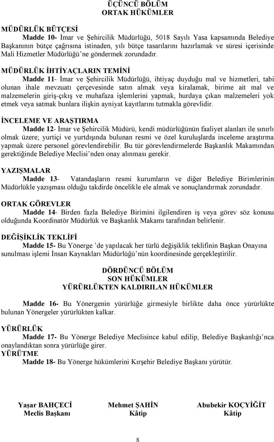 MÜDÜRLÜK İHTİYAÇLARIN TEMİNİ Madde 11- İmar ve Şehircilik Müdürlüğü, ihtiyaç duyduğu mal ve hizmetleri, tabi olunan ihale mevzuatı çerçevesinde satın almak veya kiralamak, birime ait mal ve