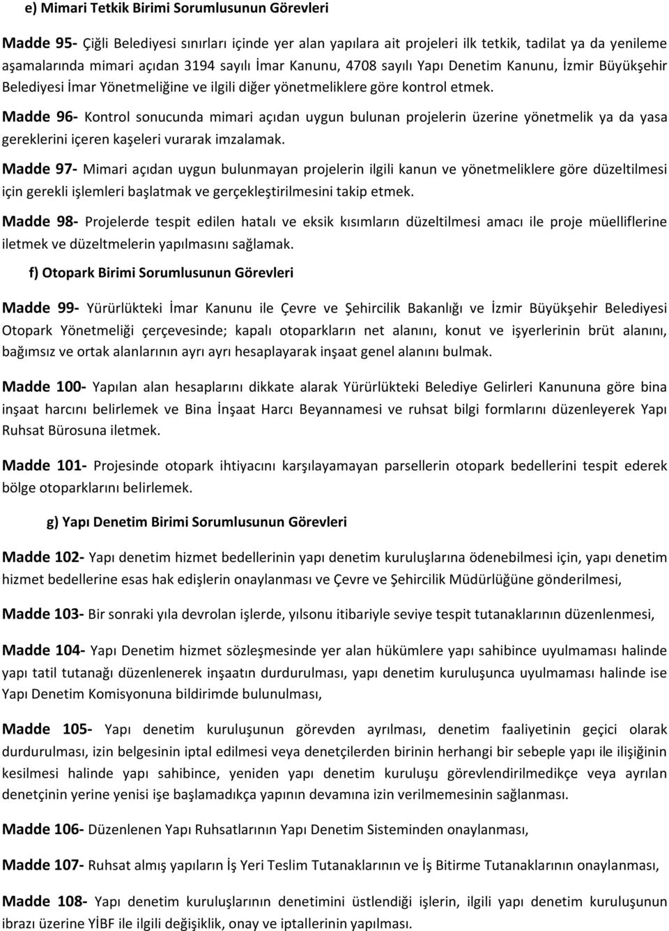 Madde 96- Kontrol sonucunda mimari açıdan uygun bulunan projelerin üzerine yönetmelik ya da yasa gereklerini içeren kaşeleri vurarak imzalamak.