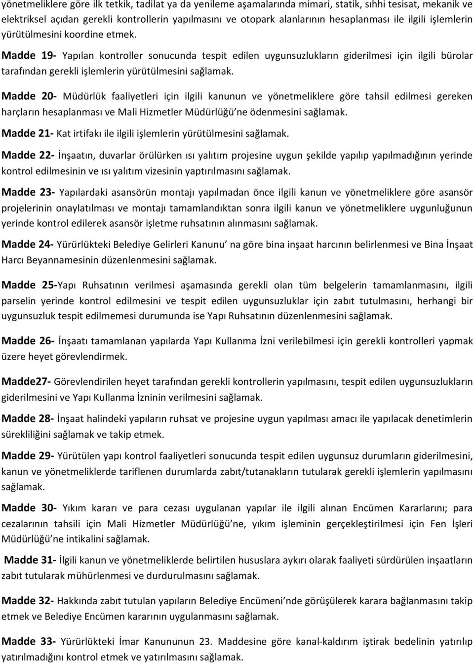 Madde 19- Yapılan kontroller sonucunda tespit edilen uygunsuzlukların giderilmesi için ilgili bürolar tarafından gerekli işlemlerin yürütülmesini sağlamak.