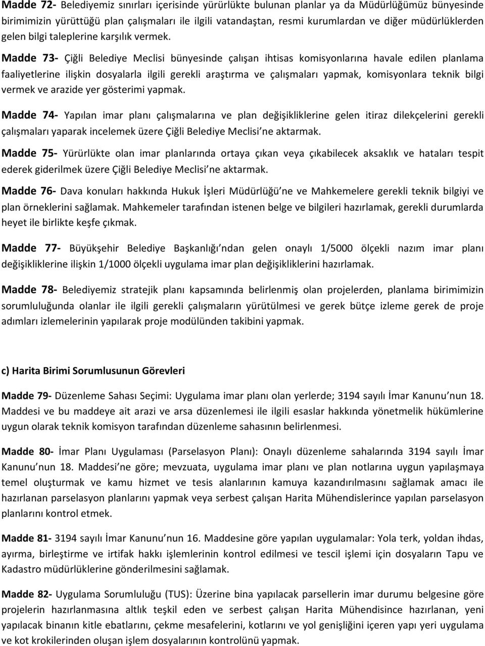 Madde 73- Çiğli Belediye Meclisi bünyesinde çalışan ihtisas komisyonlarına havale edilen planlama faaliyetlerine ilişkin dosyalarla ilgili gerekli araştırma ve çalışmaları yapmak, komisyonlara teknik