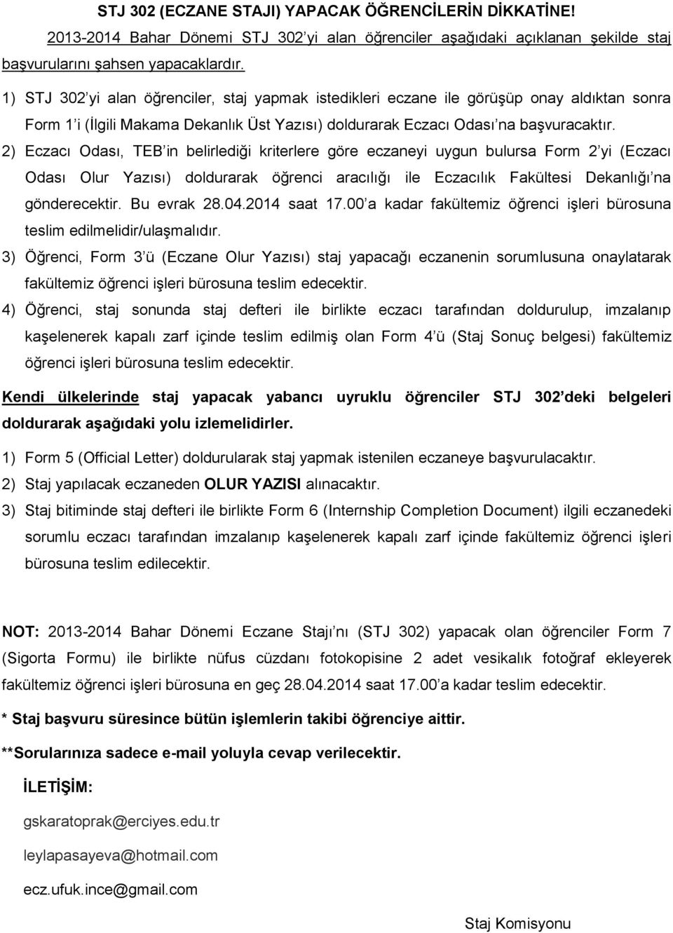 2) Eczacı Odası, TEB in belirlediği kriterlere göre eczaneyi uygun bulursa Form 2 yi (Eczacı Odası Olur Yazısı) doldurarak öğrenci aracılığı ile Eczacılık Fakültesi Dekanlığı na gönderecektir.