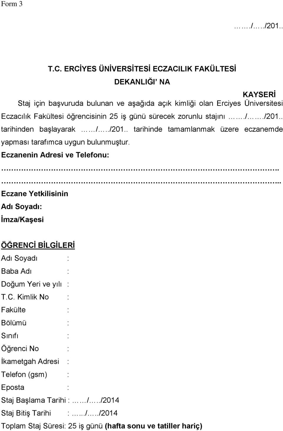 iş günü sürecek zorunlu stajını././201.. tarihinden başlayarak /../201.. tarihinde tamamlanmak üzere eczanemde yapması tarafımca uygun bulunmuştur. Eczanenin Adresi ve Telefonu:.