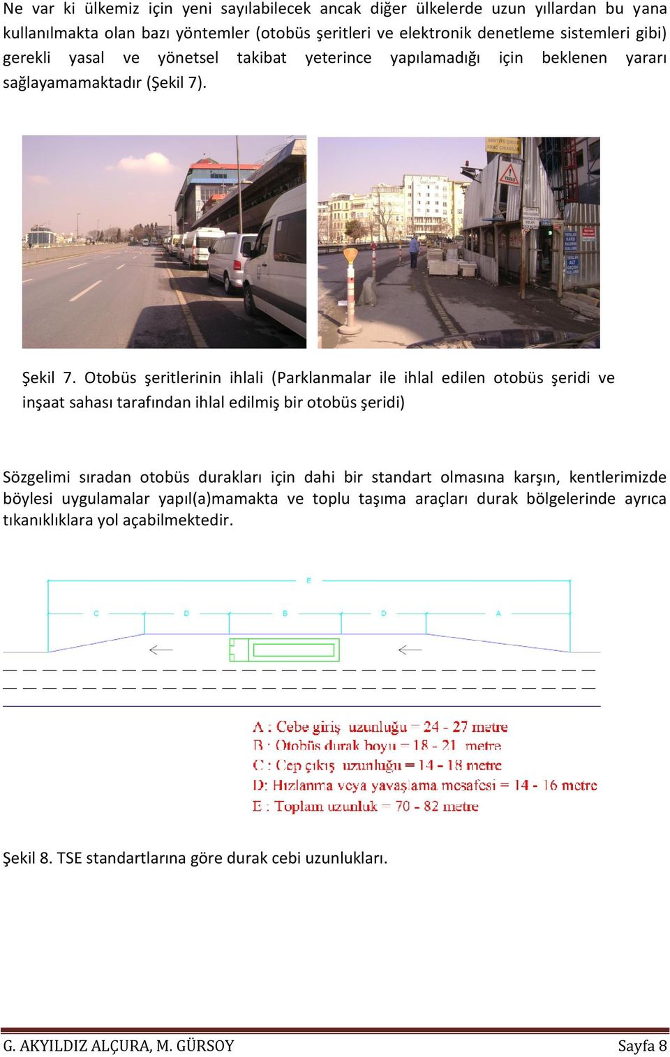 Otobüs şeritlerinin ihlali (Parklanmalar ile ihlal edilen otobüs şeridi ve inşaat sahası tarafından ihlal edilmiş bir otobüs şeridi) Sözgelimi sıradan otobüs durakları için dahi bir