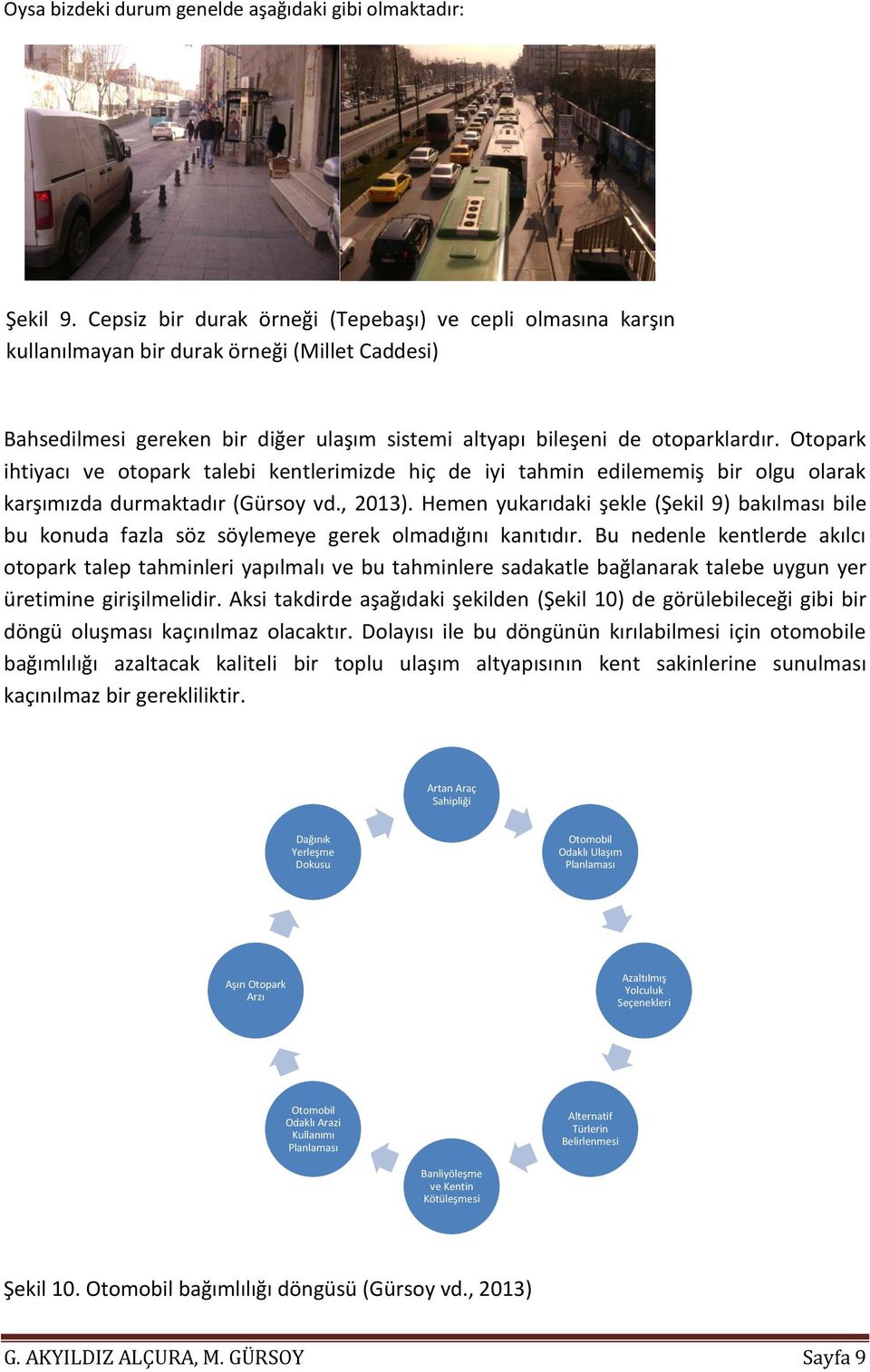 Otopark ihtiyacı ve otopark talebi kentlerimizde hiç de iyi tahmin edilememiş bir olgu olarak karşımızda durmaktadır (Gürsoy vd., 2013).