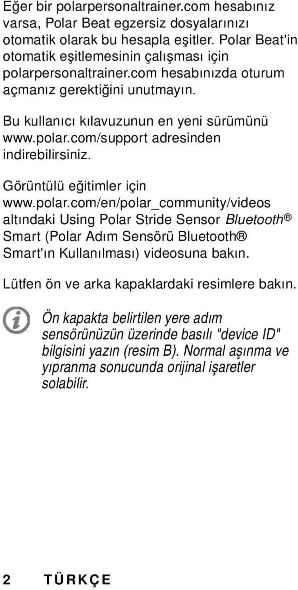 Görüntülü eğitimler için www.polar.com/en/polar_community/videos altındaki Using Polar Stride Sensor Bluetooth Smart (Polar Adım Sensörü Bluetooth Smart'ın Kullanılması) videosuna bakın.