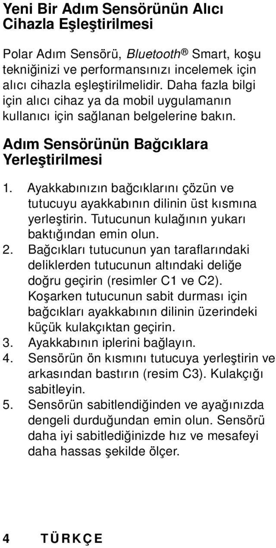 Ayakkabınızın bağcıklarını çözün ve tutucuyu ayakkabının dilinin üst kısmına yerleştirin. Tutucunun kulağının yukarı baktığından emin olun. 2.