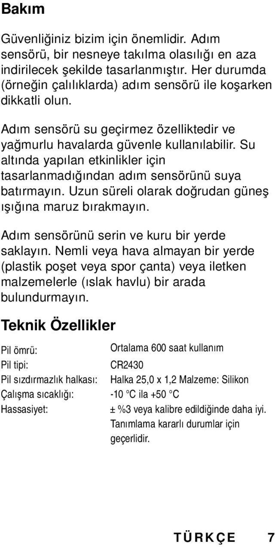 Su altında yapılan etkinlikler için tasarlanmadığından adım sensörünü suya batırmayın. Uzun süreli olarak doğrudan güneş ışığına maruz bırakmayın. Adım sensörünü serin ve kuru bir yerde saklayın.