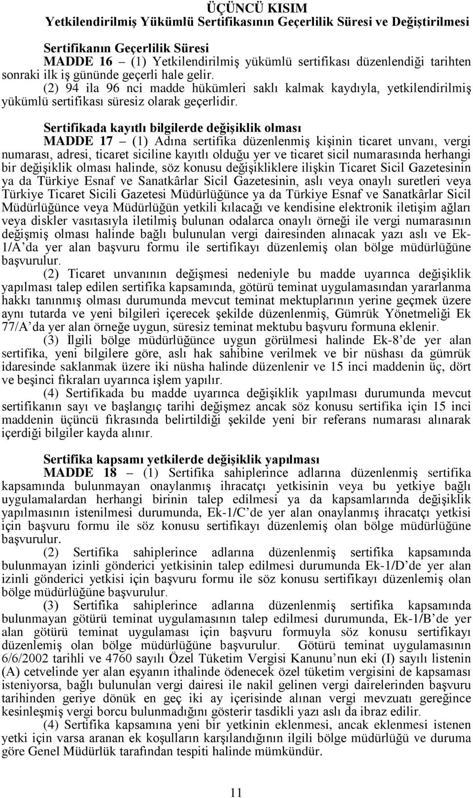 Sertifikada kayıtlı bilgilerde değişiklik olması MADDE 17 (1) Adına sertifika düzenlenmiş kişinin ticaret unvanı, vergi numarası, adresi, ticaret siciline kayıtlı olduğu yer ve ticaret sicil