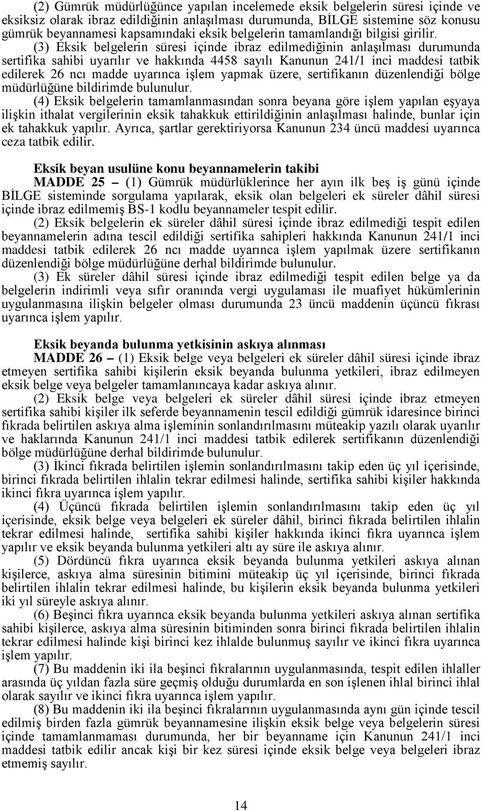 (3) Eksik belgelerin süresi içinde ibraz edilmediğinin anlaşılması durumunda sertifika sahibi uyarılır ve hakkında 4458 sayılı Kanunun 241/1 inci maddesi tatbik edilerek 26 ncı madde uyarınca işlem