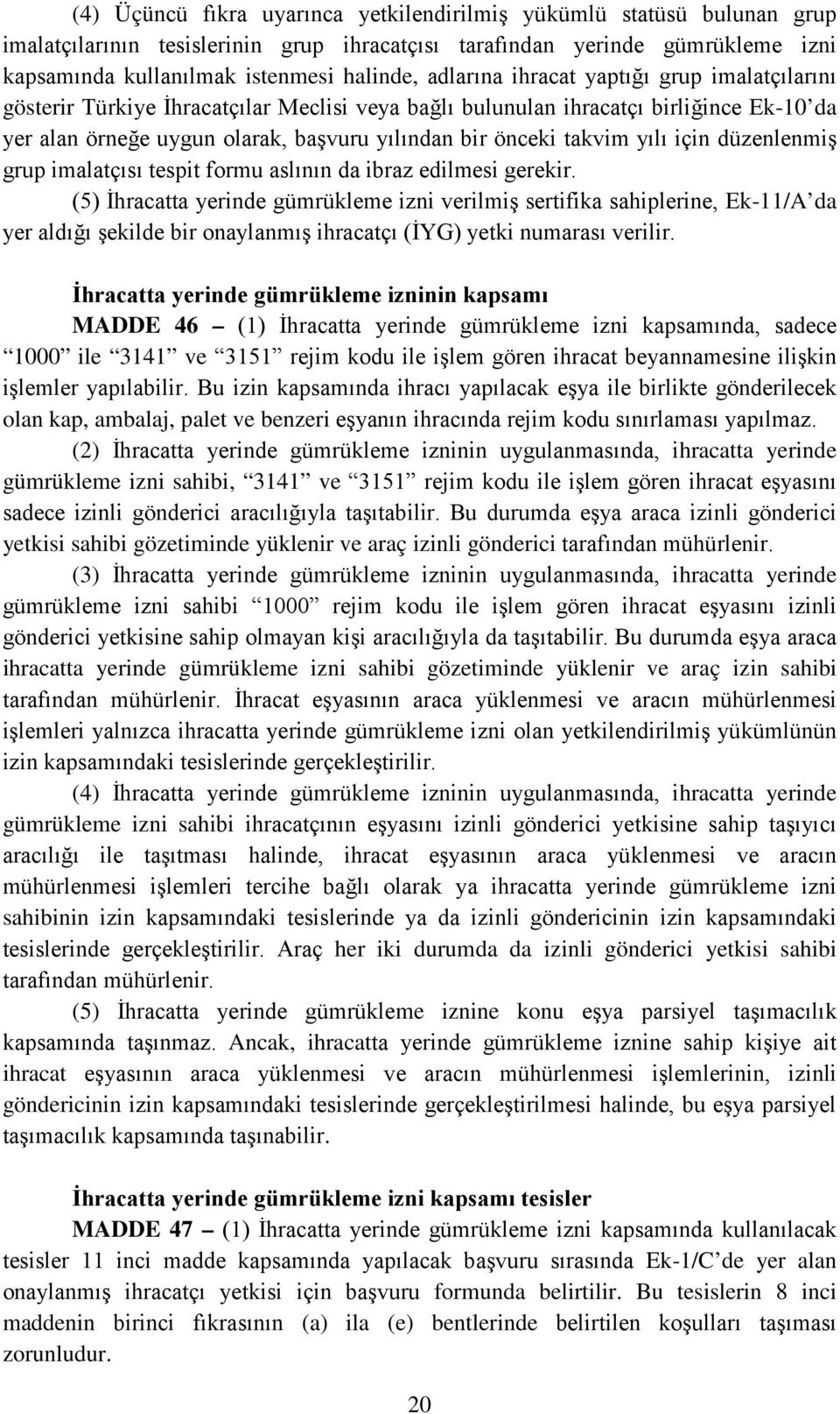 yılı için düzenlenmiş grup imalatçısı tespit formu aslının da ibraz edilmesi gerekir.