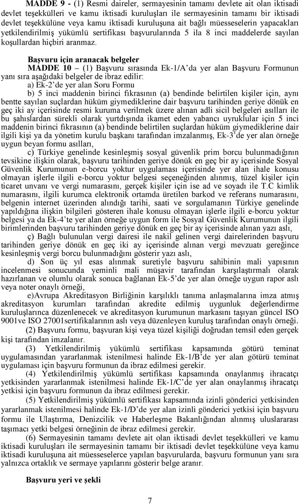 Başvuru için aranacak belgeler MADDE 10 (1) Başvuru sırasında Ek-1/A da yer alan Başvuru Formunun yanı sıra aşağıdaki belgeler de ibraz edilir: a) Ek-2 de yer alan Soru Formu b) 5 inci maddenin