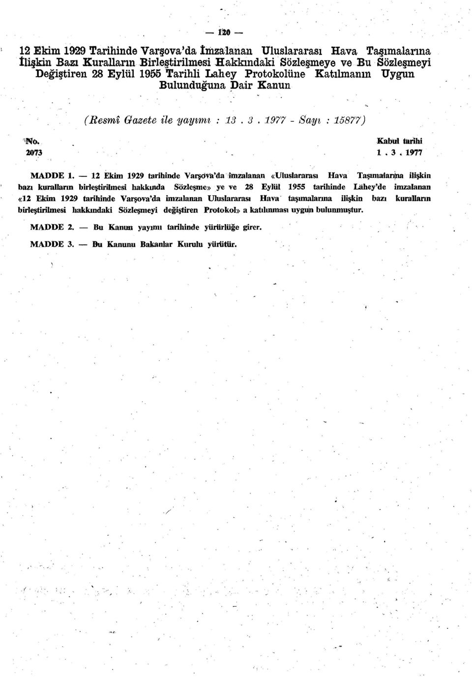 12 Ekim 1929 tarihinde Varşova'da imzalanan «Uluslararası Hava Taşımalarıma ilişkin bazı kuralların birleştirilmesi hakkında Sözleşme» ye ve 28 Eylül 1955 tarihinde Lahey'de imzalanan «12 Ekim 1929