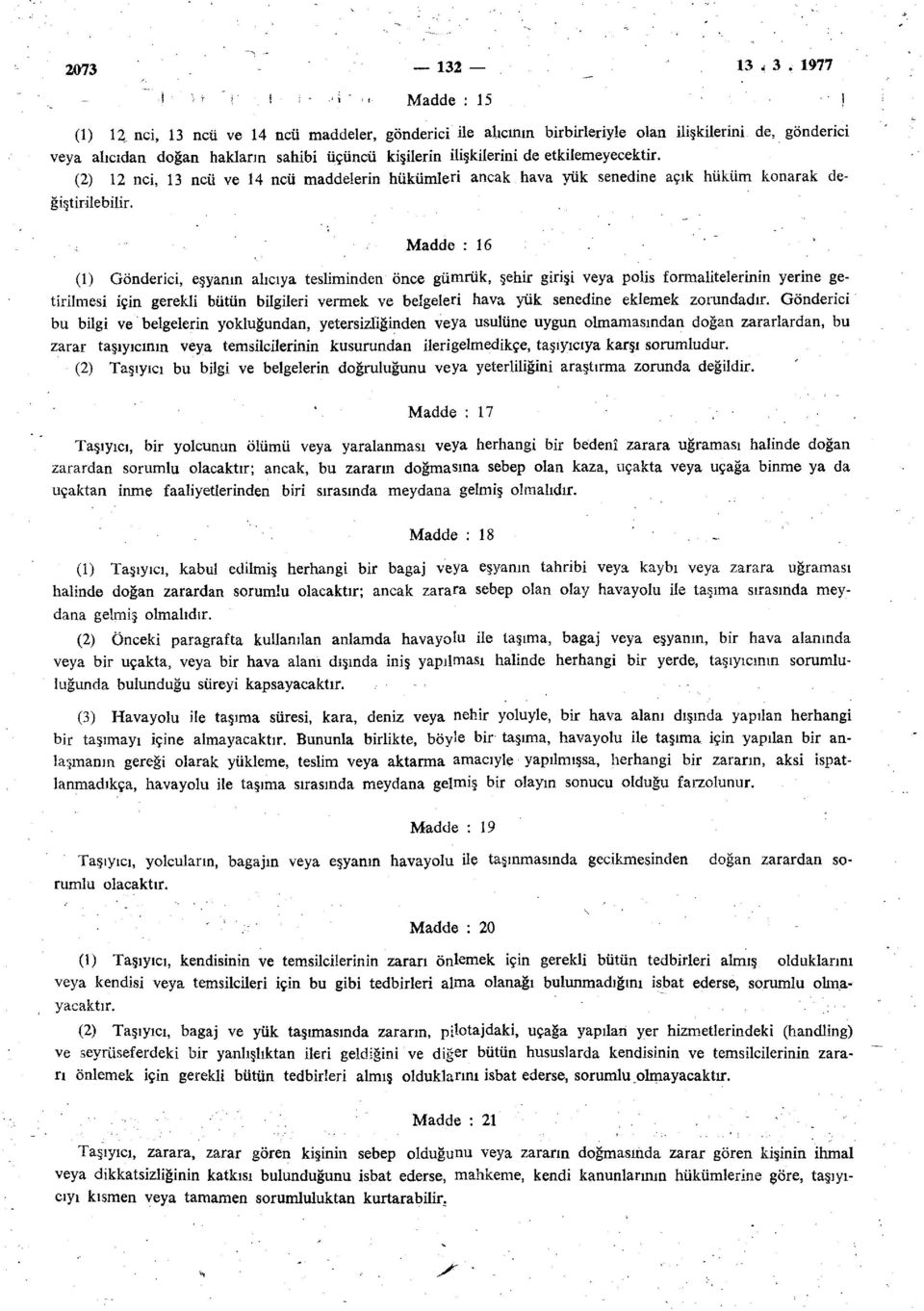 etkilemeyecektir. (2) 12 nci, 13 ncü ve 14 ncü maddelerin hükümleri ancak hava yük senedine açık hüküm konarak değiştirilebilir.