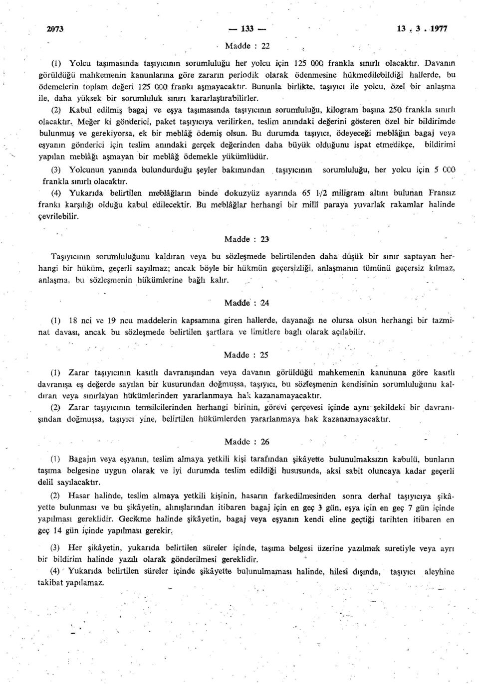 Bununla birlikte, taşıyıcı ile yolcu, özel bir anlaşma ile, daha yüksek bir sorumluluk sınırı kararlaştırabilirler.