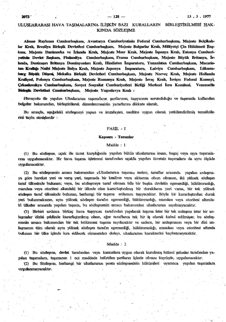 Kralı, Brezilya Birleşik Devletleri Cumhurbaşkanı, Majeste Bulgarlar Kralı, Milliyetçi Çin Hükümeti Başkam, Majeste Danimarka ve İzlanda Kralı, Majeste Mısır Kralı, Majeste İspanya Kralı, Estonya