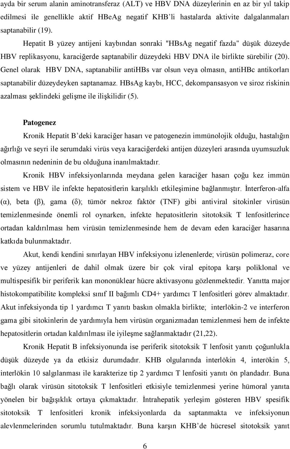 Genel olarak HBV DNA, saptanabilir antihbs var olsun veya olmasın, antihbc antikorları saptanabilir düzeydeyken saptanamaz.