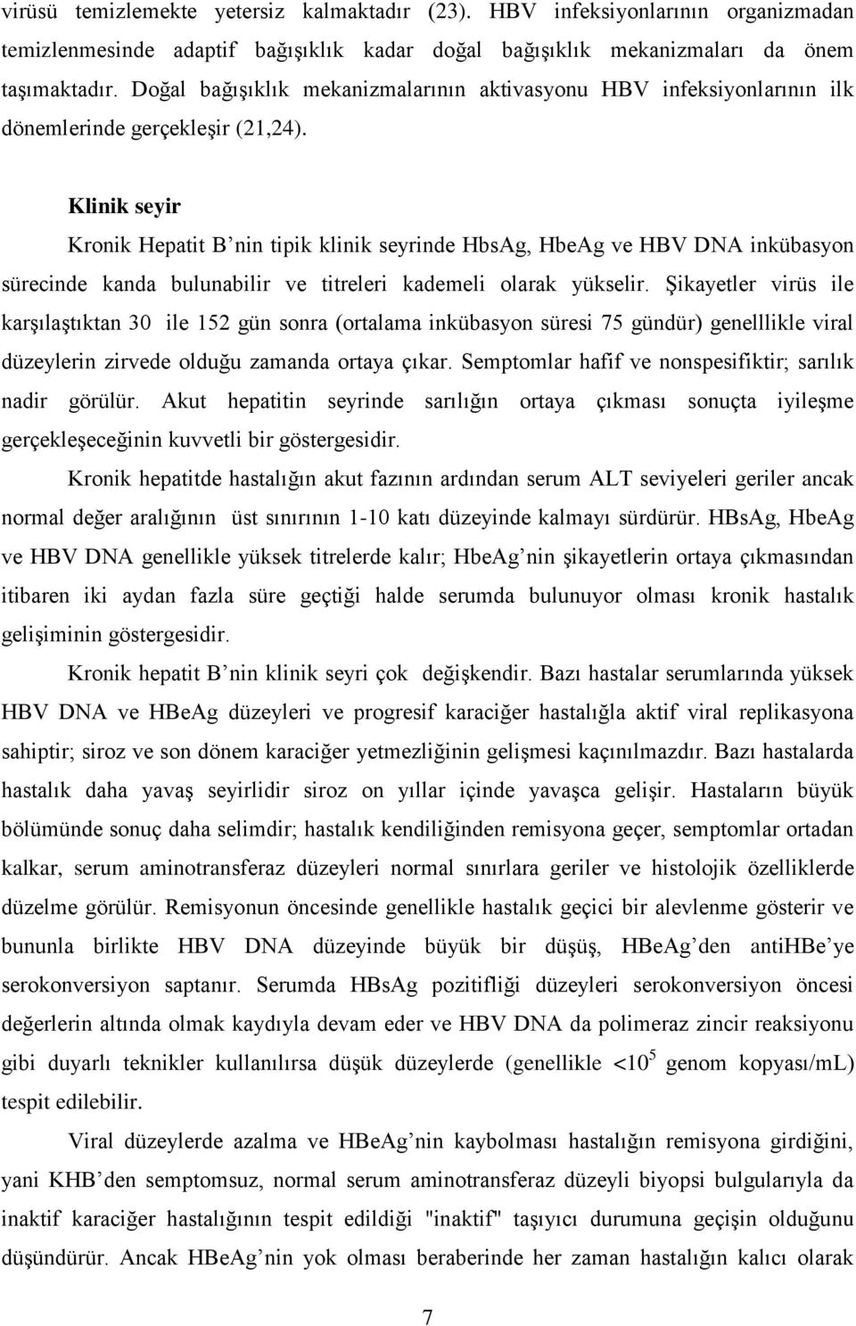 Klinik seyir Kronik Hepatit B nin tipik klinik seyrinde HbsAg, HbeAg ve HBV DNA inkübasyon sürecinde kanda bulunabilir ve titreleri kademeli olarak yükselir.