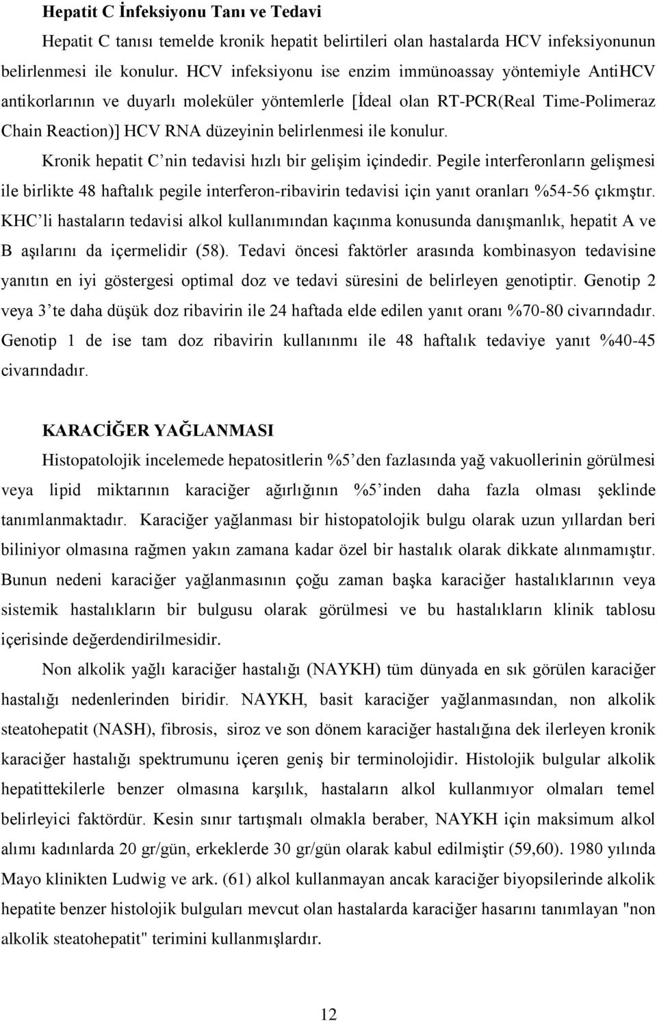 konulur. Kronik hepatit C nin tedavisi hızlı bir gelişim içindedir. Pegile interferonların gelişmesi ile birlikte 48 haftalık pegile interferon-ribavirin tedavisi için yanıt oranları %54-56 çıkmştır.