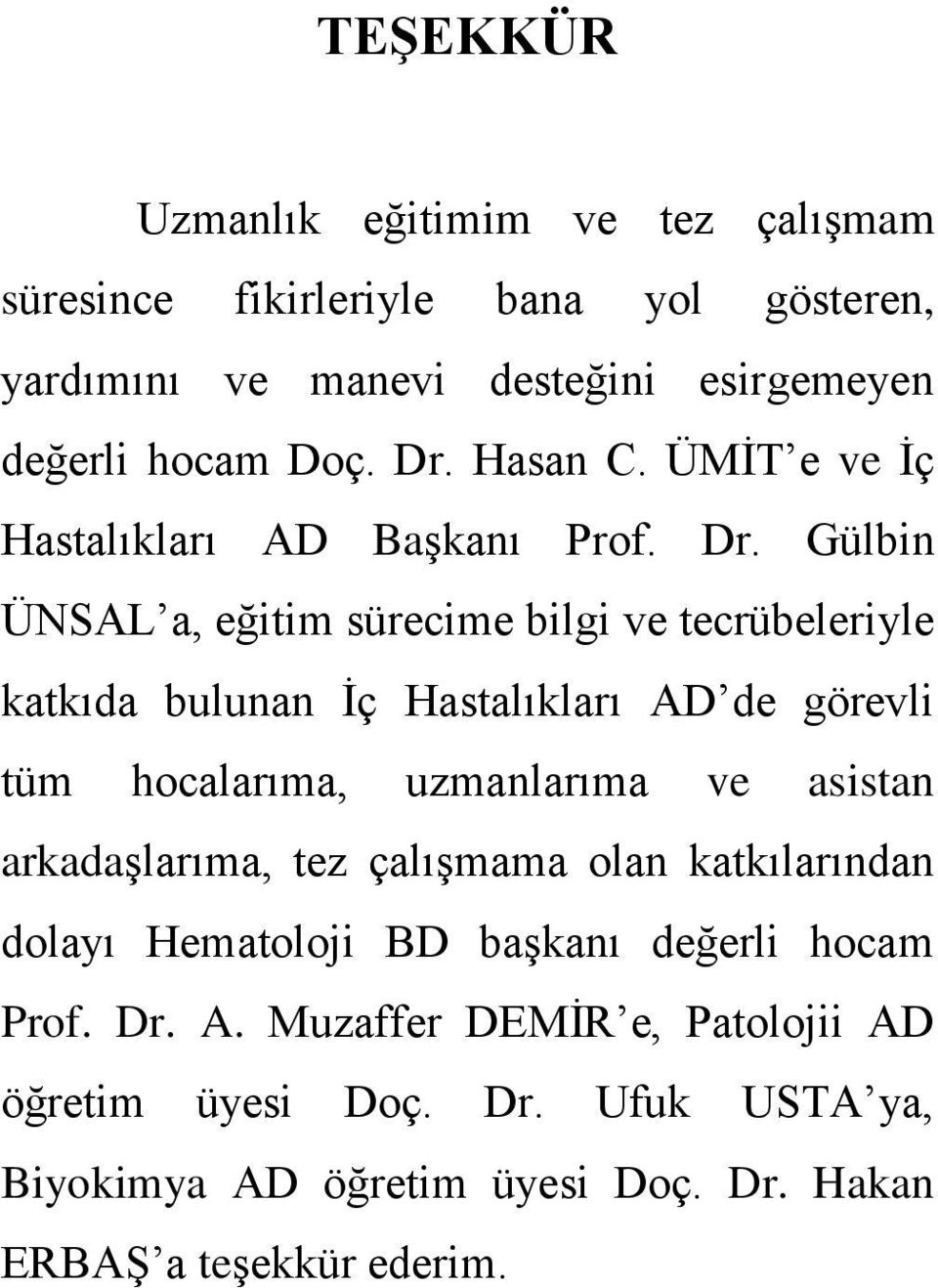 Gülbin ÜNSAL a, eğitim sürecime bilgi ve tecrübeleriyle katkıda bulunan İç Hastalıkları AD de görevli tüm hocalarıma, uzmanlarıma ve asistan