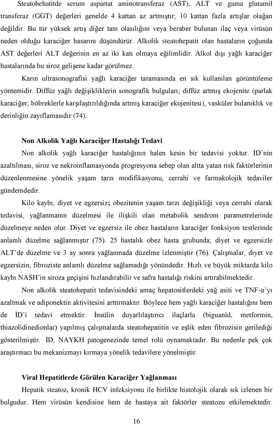 Alkolik steatohepatit olan hastaların çoğunda AST değerleri ALT değerinin en az iki katı olmaya eğilimlidir. Alkol dışı yağlı karaciğer hastalarında bu siroz gelişene kadar görülmez.