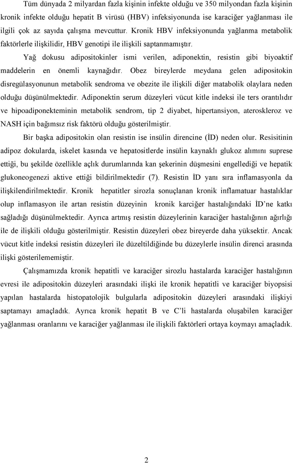 Yağ dokusu adipositokinler ismi verilen, adiponektin, resistin gibi biyoaktif maddelerin en önemli kaynağıdır.