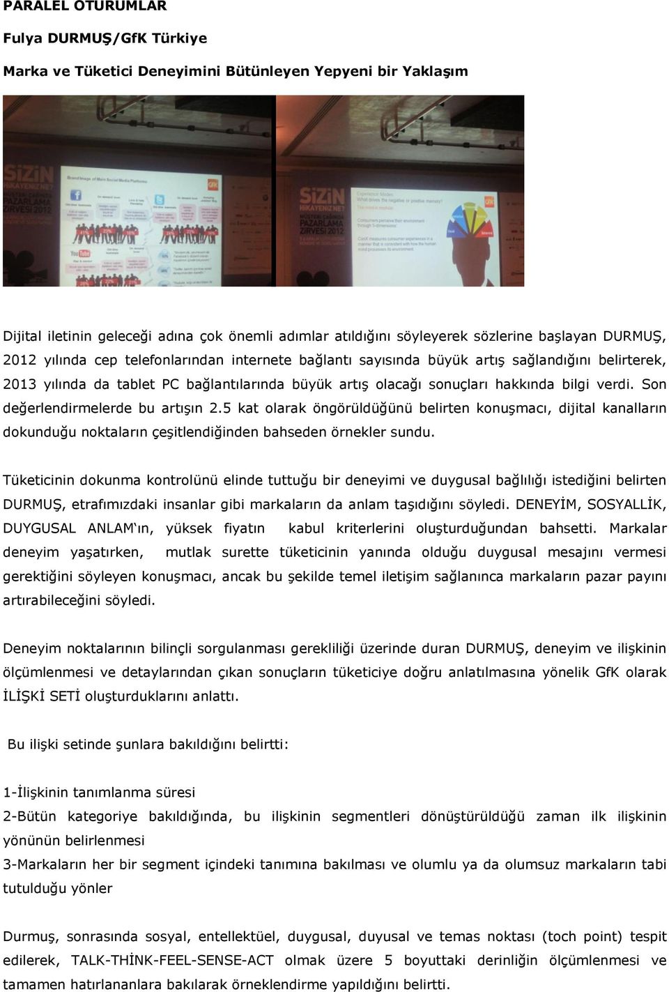 Son değerlendirmelerde bu artışın 2.5 kat olarak öngörüldüğünü belirten konuşmacı, dijital kanalların dokunduğu noktaların çeşitlendiğinden bahseden örnekler sundu.