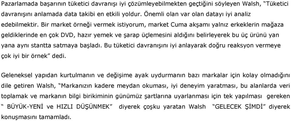 Bir market örneği vermek istiyorum, market Cuma akşamı yalnız erkeklerin mağaza geldiklerinde en çok DVD, hazır yemek ve şarap üçlemesini aldığını belirleyerek bu üç ürünü yan yana aynı stantta