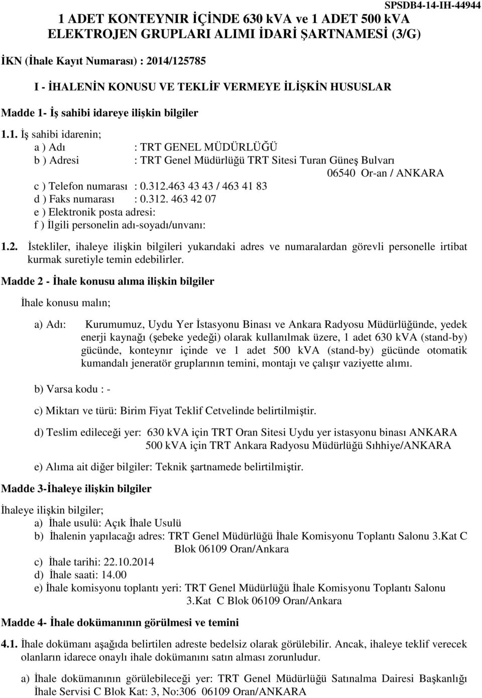 312.463 43 43 / 463 41 83 d ) Faks numarası : 0.312. 463 42 07 e ) Elektronik posta adresi: f ) İlgili personelin adı-soyadı/unvanı: 1.2. İstekliler, ihaleye ilişkin bilgileri yukarıdaki adres ve numaralardan görevli personelle irtibat kurmak suretiyle temin edebilirler.