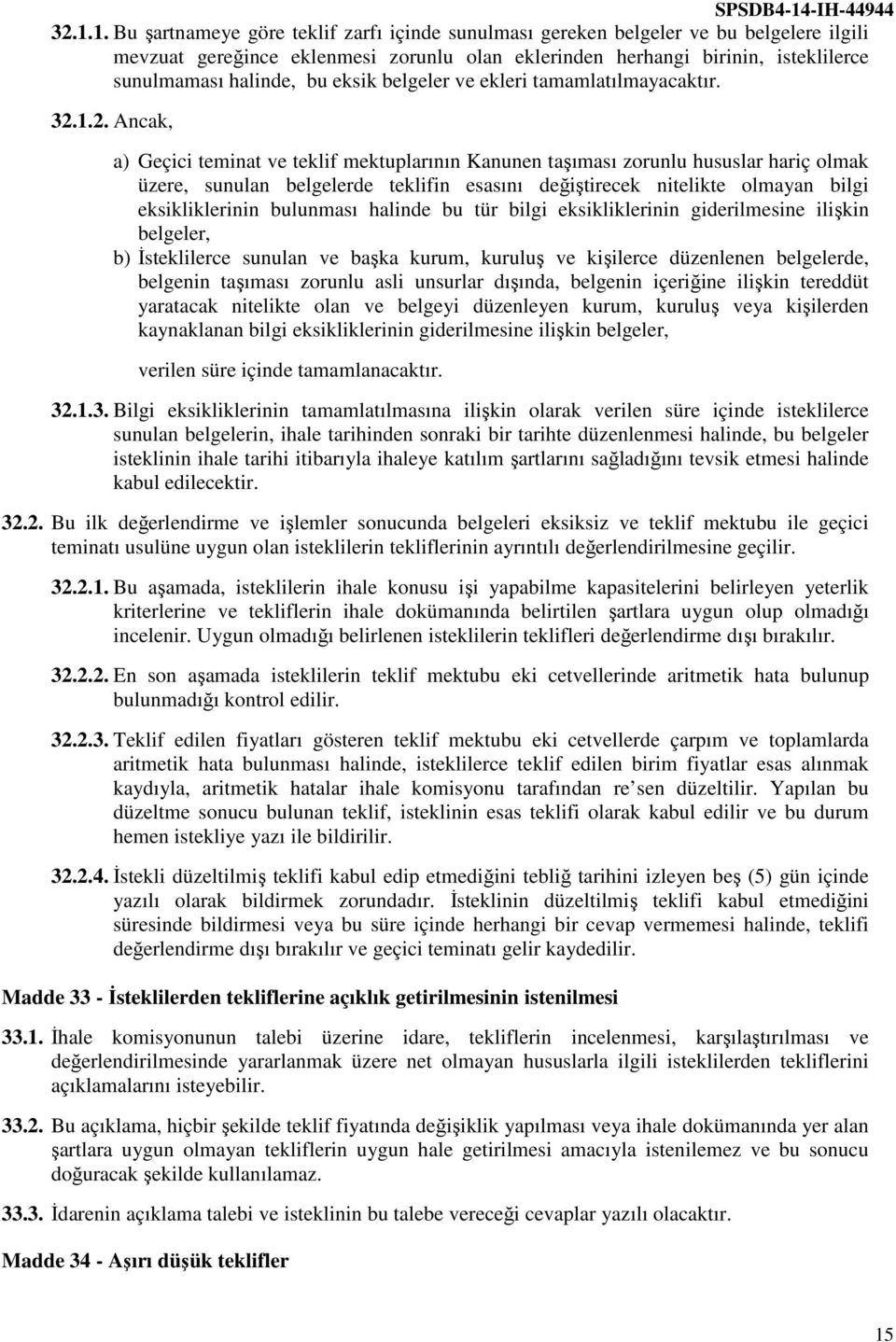 1.2. Ancak, a) Geçici teminat ve teklif mektuplarının Kanunen taşıması zorunlu hususlar hariç olmak üzere, sunulan belgelerde teklifin esasını değiştirecek nitelikte olmayan bilgi eksikliklerinin