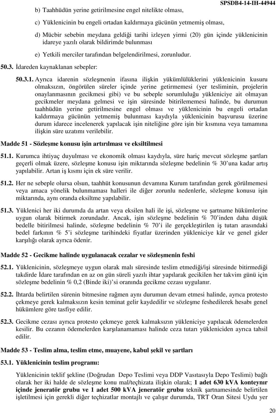 Ayrıca idarenin sözleşmenin ifasına ilişkin yükümlülüklerini yüklenicinin kusuru olmaksızın, öngörülen süreler içinde yerine getirmemesi (yer tesliminin, projelerin onaylanmasının gecikmesi gibi) ve