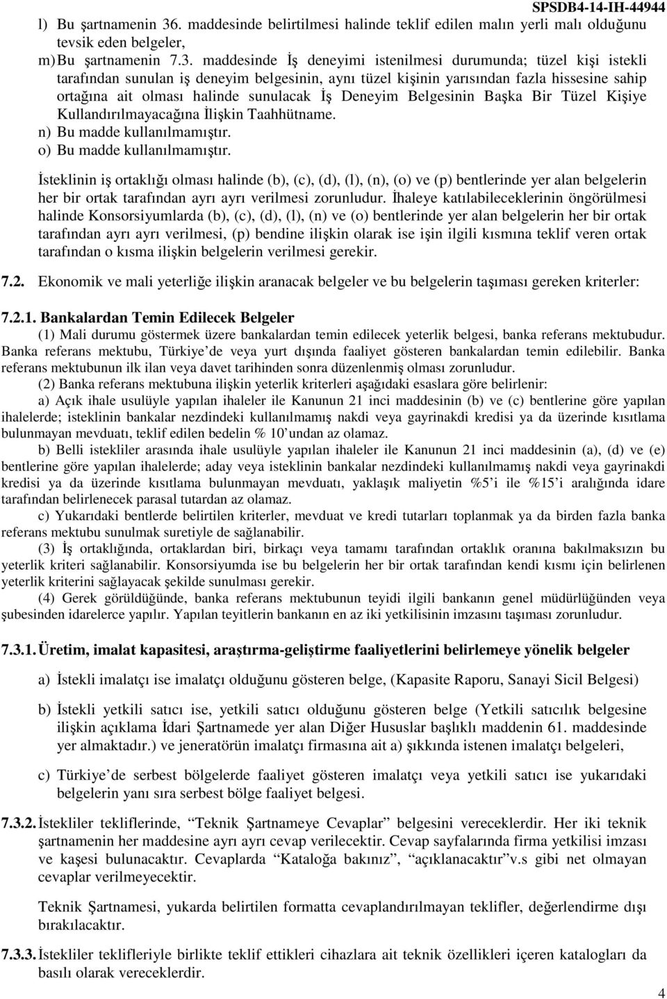 maddesinde İş deneyimi istenilmesi durumunda; tüzel kişi istekli tarafından sunulan iş deneyim belgesinin, aynı tüzel kişinin yarısından fazla hissesine sahip ortağına ait olması halinde sunulacak İş