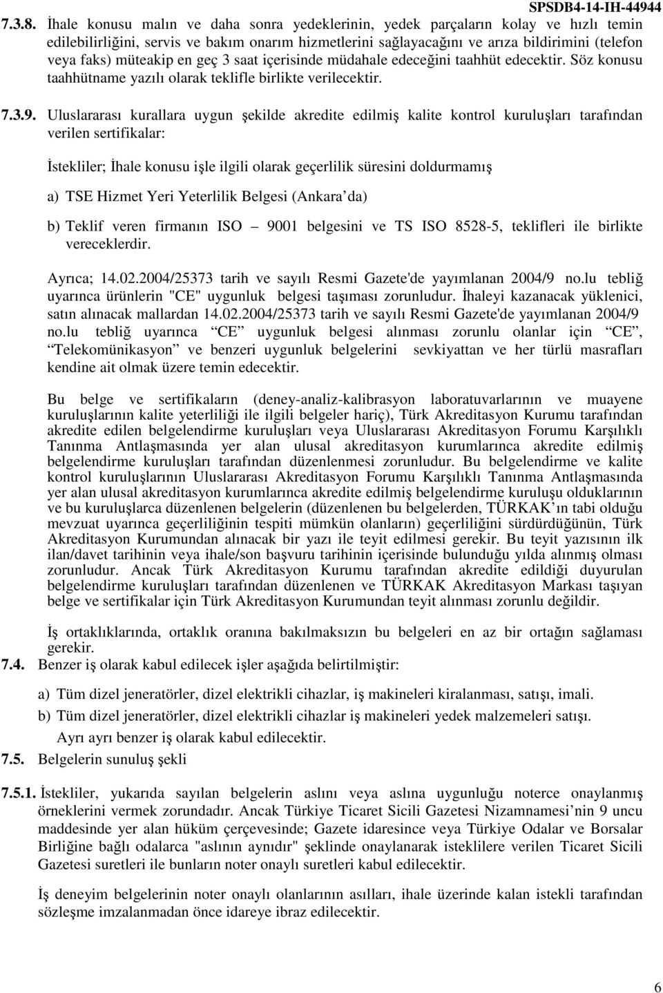 müteakip en geç 3 saat içerisinde müdahale edeceğini taahhüt edecektir. Söz konusu taahhütname yazılı olarak teklifle birlikte verilecektir. 7.3.9.