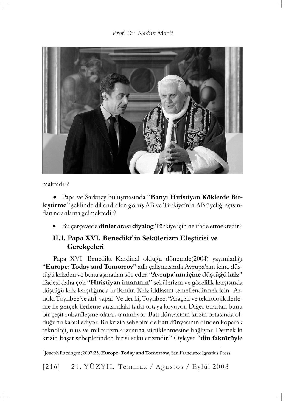 Benedikt Kardinal olduðu dönemde(2004) yayýmladýðý Europe: Today and Tomorrov adlý çalýþmasýnda Avrupa nýn içine düþtüðü krizden ve bunu aþmadan söz eder.