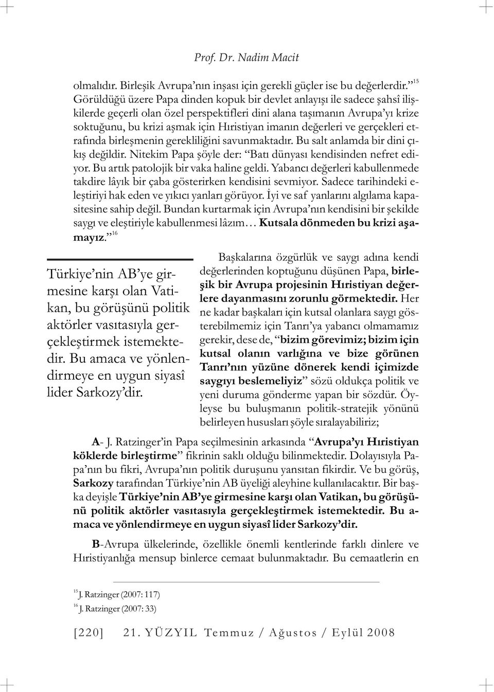 imanýn deðerleri ve gerçekleri etrafýnda birleþmenin gerekliliðini savunmaktadýr. Bu salt anlamda bir dini çýkýþ deðildir. Nitekim Papa þöyle der: Batý dünyasý kendisinden nefret ediyor.