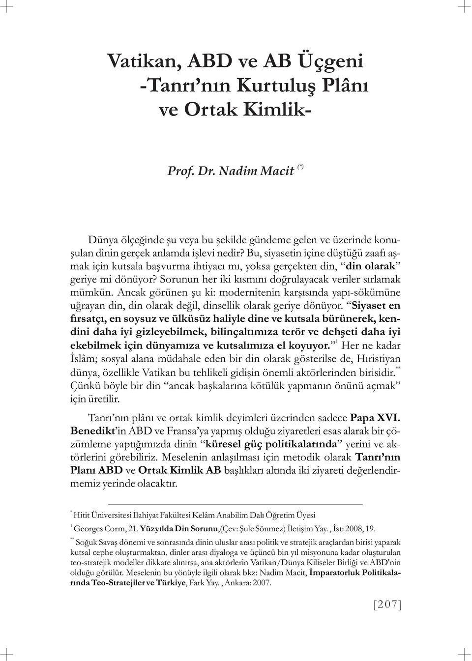 Ancak görünen þu ki: modernitenin karþýsýnda yapý-sökümüne uðrayan din, din olarak deðil, dinsellik olarak geriye dönüyor.