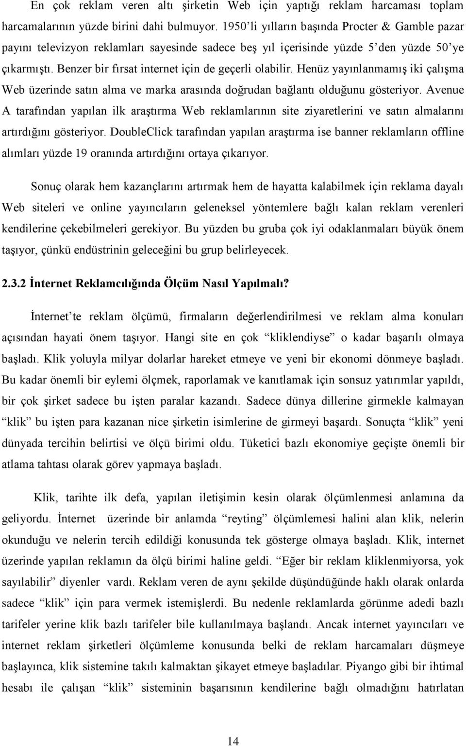 Benzer bir fırsat internet için de geçerli olabilir. Henüz yayınlanmamış iki çalışma Web üzerinde satın alma ve marka arasında doğrudan bağlantı olduğunu gösteriyor.