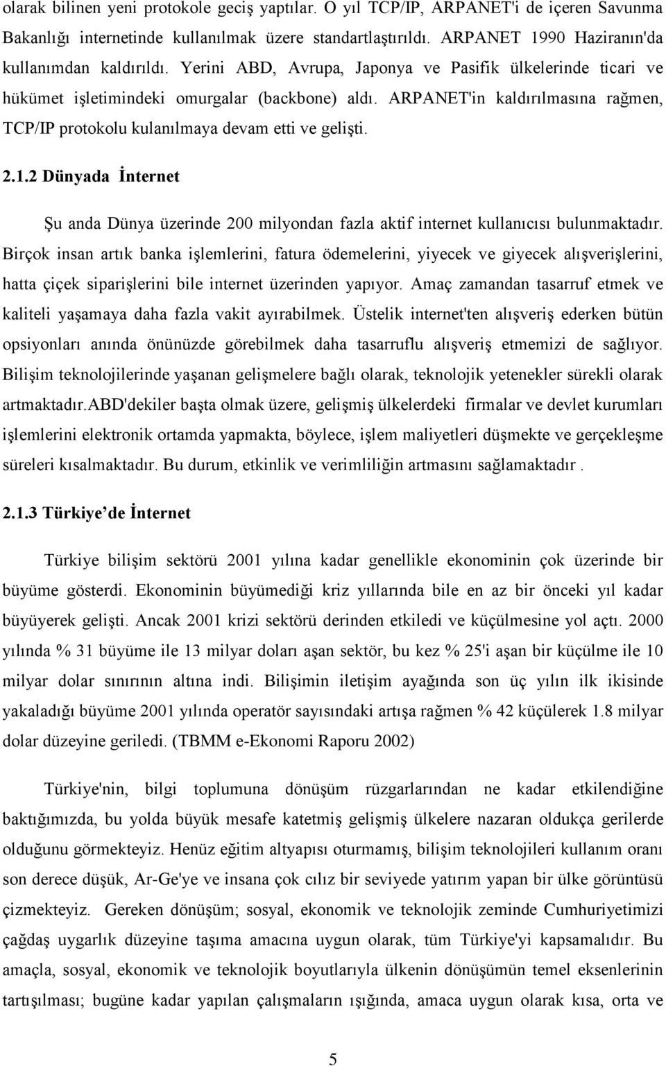 2 Dünyada İnternet Şu anda Dünya üzerinde 200 milyondan fazla aktif internet kullanıcısı bulunmaktadır.