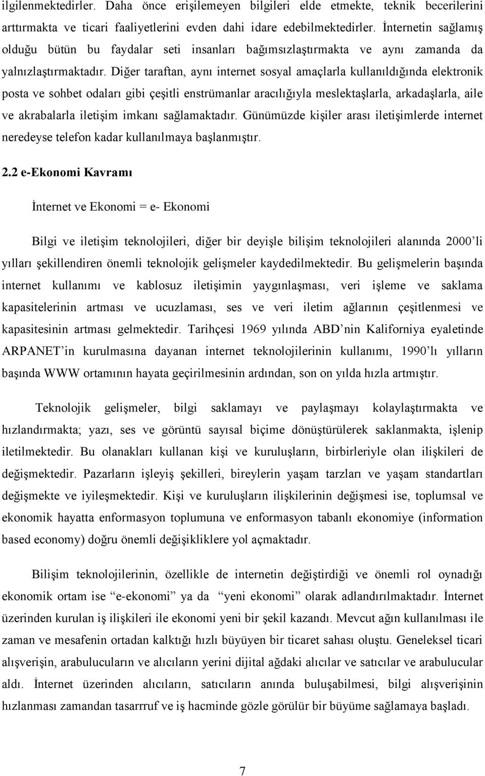 Diğer taraftan, aynı internet sosyal amaçlarla kullanıldığında elektronik posta ve sohbet odaları gibi çeşitli enstrümanlar aracılığıyla meslektaşlarla, arkadaşlarla, aile ve akrabalarla iletişim