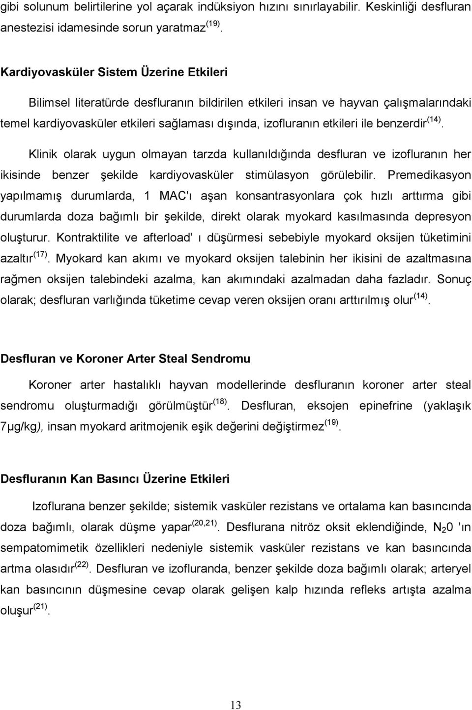 ile benzerdir (14). Klinik olarak uygun olmayan tarzda kullanıldığında desfluran ve izofluranın her ikisinde benzer şekilde kardiyovasküler stimülasyon görülebilir.