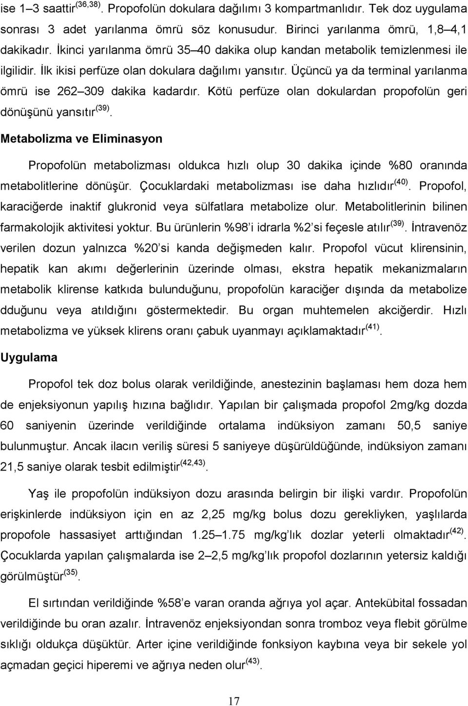 Üçüncü ya da terminal yarılanma ömrü ise 262 309 dakika kadardır. Kötü perfüze olan dokulardan propofolün geri dönüşünü yansıtır (39).