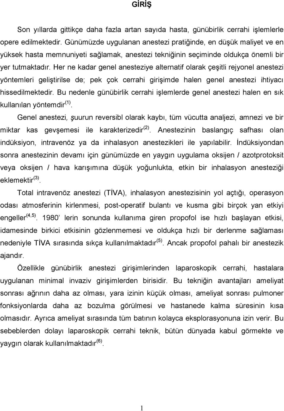 Her ne kadar genel anesteziye alternatif olarak çeşitli rejyonel anestezi yöntemleri geliştirilse de; pek çok cerrahi girişimde halen genel anestezi ihtiyacı hissedilmektedir.