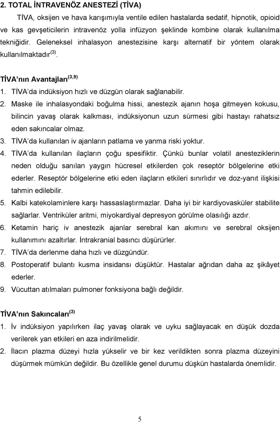 2. Maske ile inhalasyondaki boğulma hissi, anestezik ajanın hoşa gitmeyen kokusu, bilincin yavaş olarak kalkması, indüksiyonun uzun sürmesi gibi hastayı rahatsız eden sakıncalar olmaz. 3.