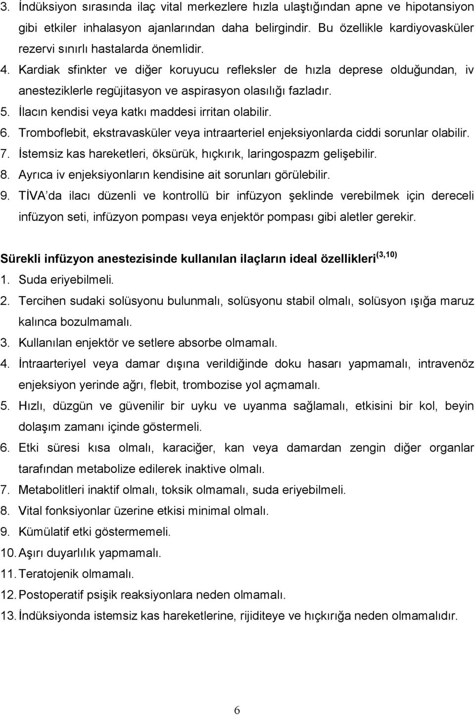 Kardiak sfinkter ve diğer koruyucu refleksler de hızla deprese olduğundan, iv anesteziklerle regüjitasyon ve aspirasyon olasılığı fazladır. 5. Đlacın kendisi veya katkı maddesi irritan olabilir. 6.