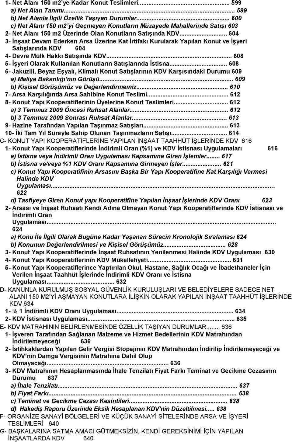 .. 604 3- ĠnĢaat Devam Ederken Arsa Üzerine Kat Ġrtifakı Kurularak Yapılan Konut ve ĠĢyeri SatıĢlarında KDV 604 4- Devre Mülk Hakkı SatıĢında KDV.