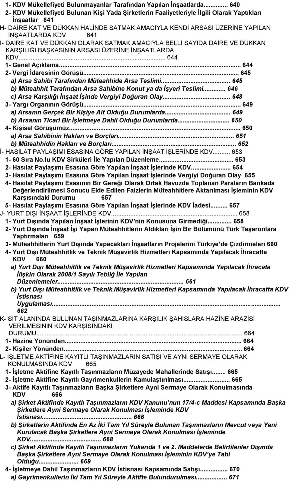 İNŞAATLARDA KDV 641 I- DAİRE KAT VE DÜKKAN OLARAK SATMAK AMACIYLA BELLİ SAYIDA DAİRE VE DÜKKAN KARŞILIĞI BAŞKASININ ARSASI ÜZERİNE İNŞAATLARDA KDV... 644 1- Genel Açıklama.