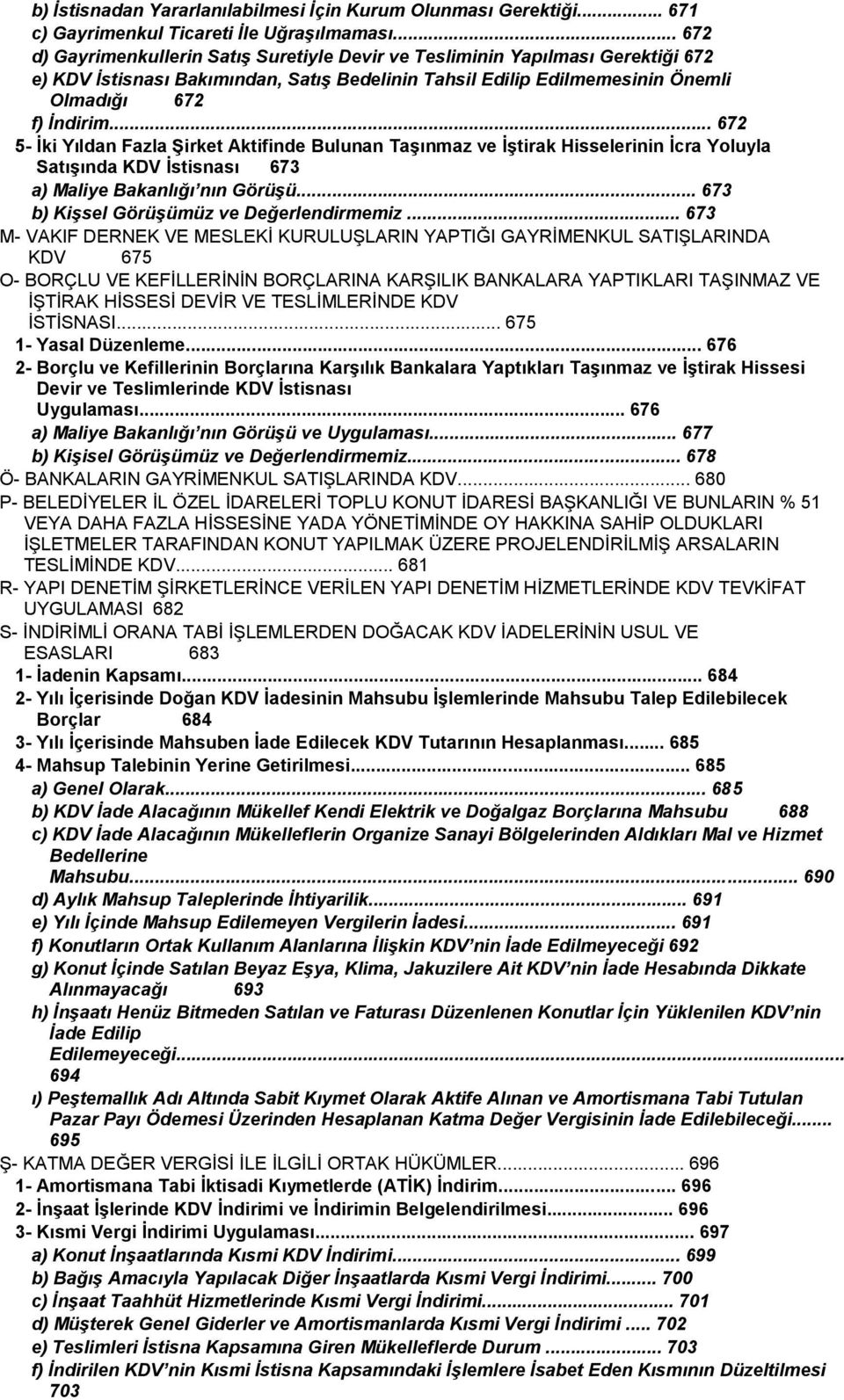 .. 672 5- Ġki Yıldan Fazla ġirket Aktifinde Bulunan TaĢınmaz ve ĠĢtirak Hisselerinin Ġcra Yoluyla SatıĢında KDV Ġstisnası 673 a) Maliye Bakanlığı nın Görüşü.