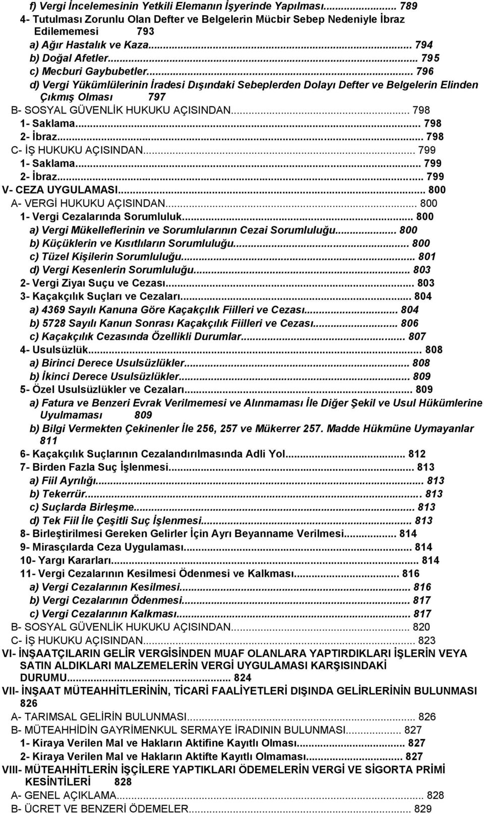 .. 796 d) Vergi Yükümlülerinin İradesi Dışındaki Sebeplerden Dolayı Defter ve Belgelerin Elinden Çıkmış Olması 797 B- SOSYAL GÜVENLİK HUKUKU AÇISINDAN... 798 1- Saklama... 798 2- Ġbraz.